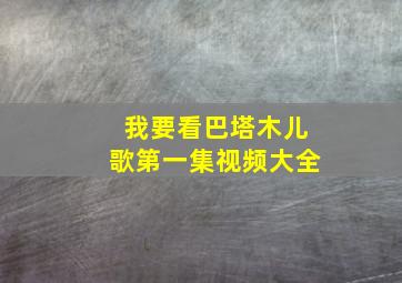 我要看巴塔木儿歌第一集视频大全