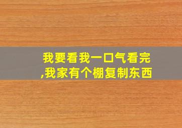 我要看我一口气看完,我家有个棚复制东西