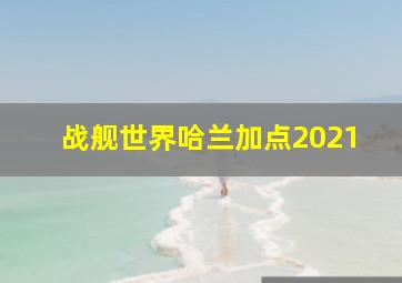 战舰世界哈兰加点2021