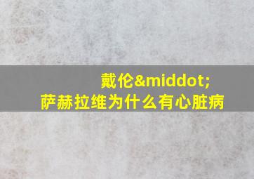 戴伦·萨赫拉维为什么有心脏病