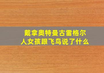 戴拿奥特曼古雷格尔人女孩跟飞鸟说了什么