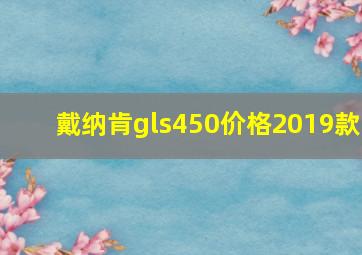 戴纳肯gls450价格2019款