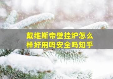 戴维斯帝壁挂炉怎么样好用吗安全吗知乎