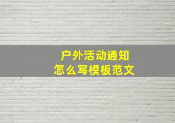 户外活动通知怎么写模板范文