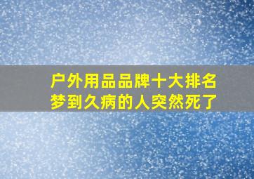 户外用品品牌十大排名梦到久病的人突然死了