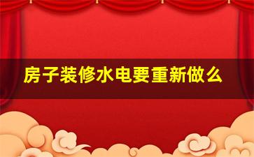 房子装修水电要重新做么