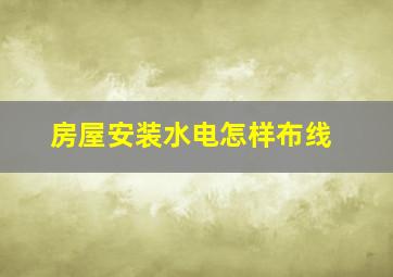 房屋安装水电怎样布线