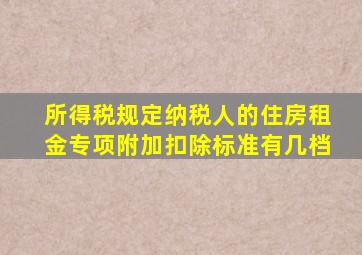 所得税规定纳税人的住房租金专项附加扣除标准有几档