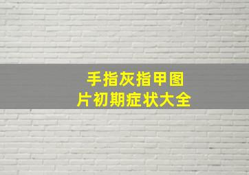 手指灰指甲图片初期症状大全