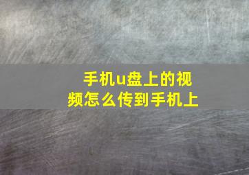 手机u盘上的视频怎么传到手机上