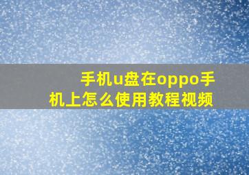 手机u盘在oppo手机上怎么使用教程视频