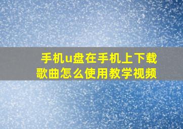 手机u盘在手机上下载歌曲怎么使用教学视频