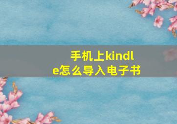 手机上kindle怎么导入电子书