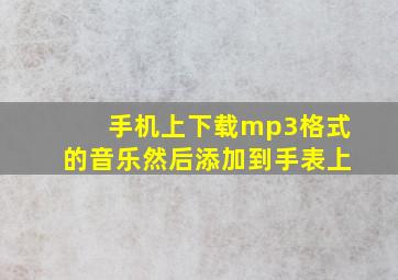 手机上下载mp3格式的音乐然后添加到手表上