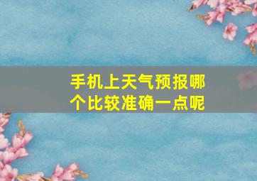 手机上天气预报哪个比较准确一点呢