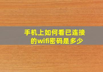 手机上如何看已连接的wifi密码是多少