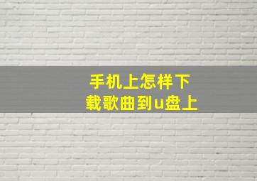 手机上怎样下载歌曲到u盘上