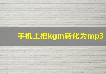 手机上把kgm转化为mp3