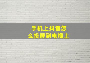 手机上抖音怎么投屏到电视上