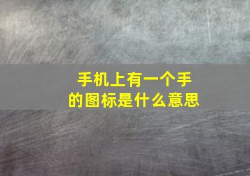 手机上有一个手的图标是什么意思