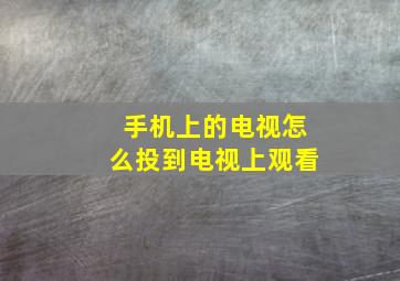 手机上的电视怎么投到电视上观看