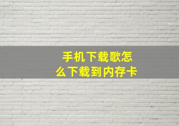 手机下载歌怎么下载到内存卡