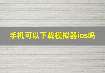 手机可以下载模拟器ios吗