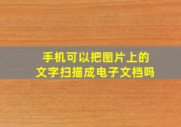 手机可以把图片上的文字扫描成电子文档吗