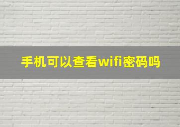 手机可以查看wifi密码吗