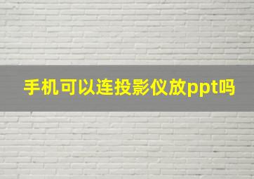 手机可以连投影仪放ppt吗