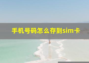 手机号码怎么存到sim卡