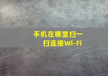 手机在哪里扫一扫连接Wi-Fi