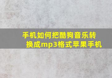 手机如何把酷狗音乐转换成mp3格式苹果手机