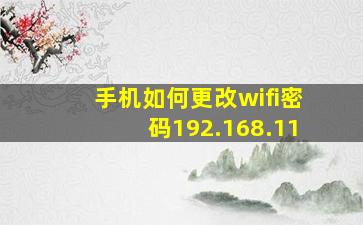 手机如何更改wifi密码192.168.11