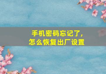 手机密码忘记了,怎么恢复出厂设置