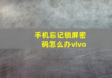 手机忘记锁屏密码怎么办vivo