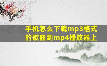 手机怎么下载mp3格式的歌曲到mp4播放器上