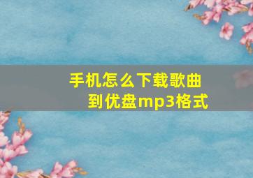 手机怎么下载歌曲到优盘mp3格式