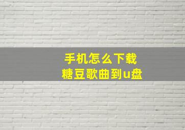 手机怎么下载糖豆歌曲到u盘