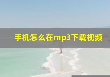 手机怎么在mp3下载视频