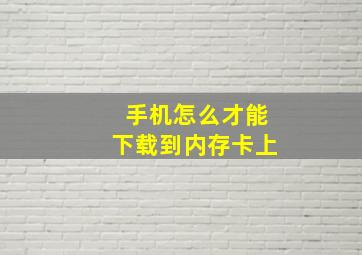 手机怎么才能下载到内存卡上