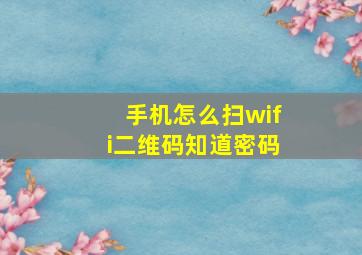 手机怎么扫wifi二维码知道密码