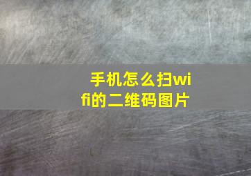 手机怎么扫wifi的二维码图片