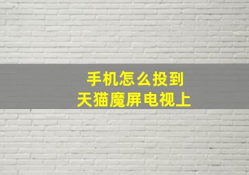 手机怎么投到天猫魔屏电视上