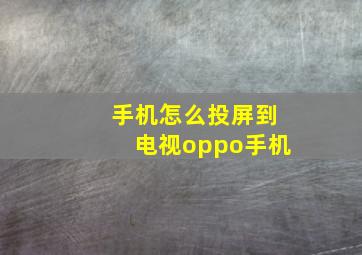 手机怎么投屏到电视oppo手机