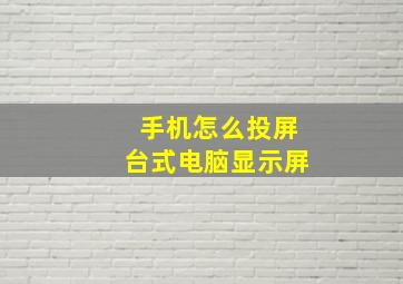 手机怎么投屏台式电脑显示屏