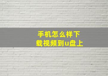 手机怎么样下载视频到u盘上