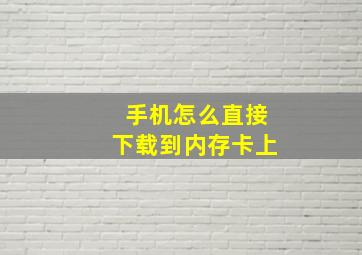 手机怎么直接下载到内存卡上