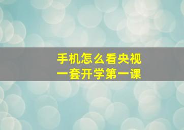 手机怎么看央视一套开学第一课