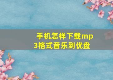 手机怎样下载mp3格式音乐到优盘